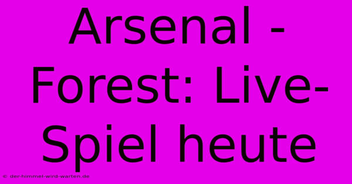 Arsenal - Forest: Live-Spiel Heute