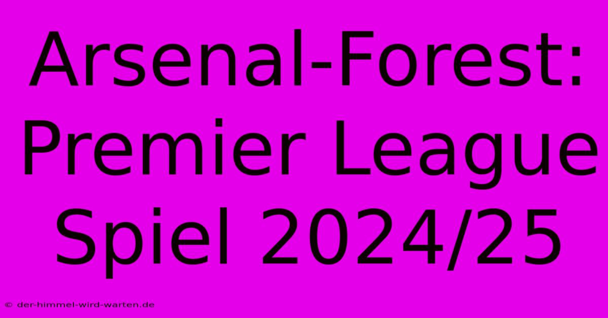 Arsenal-Forest: Premier League Spiel 2024/25