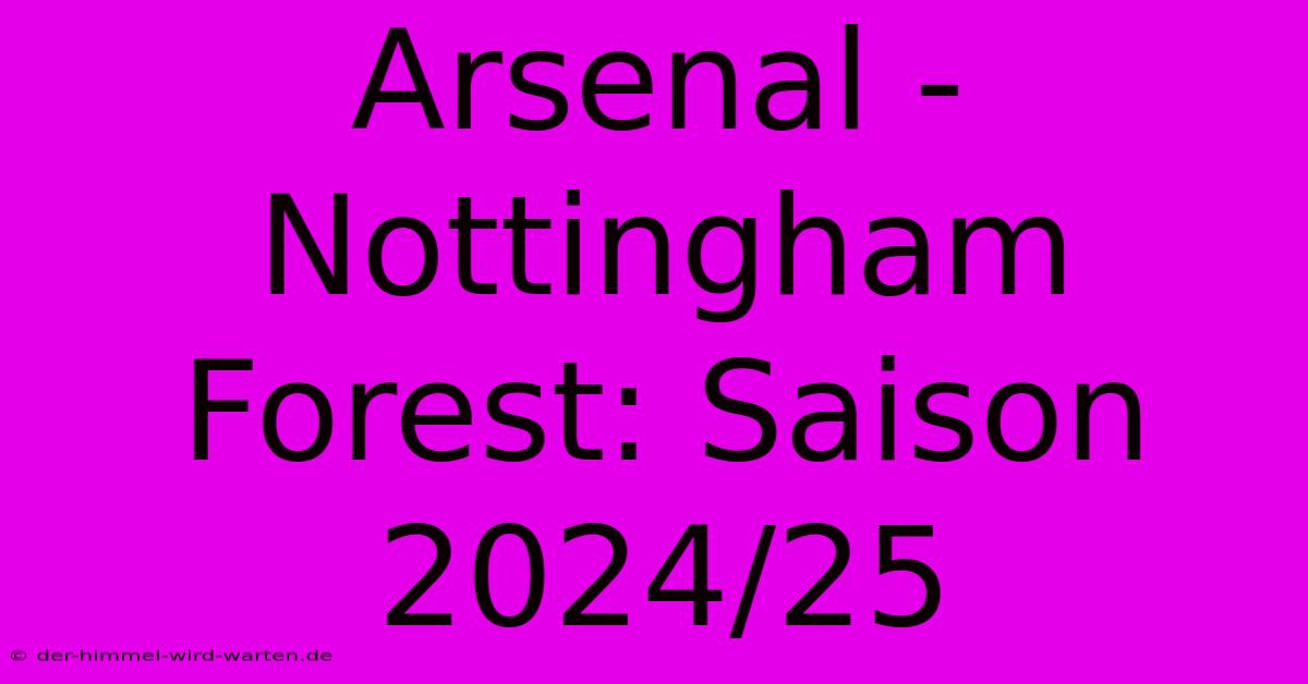 Arsenal - Nottingham Forest: Saison 2024/25