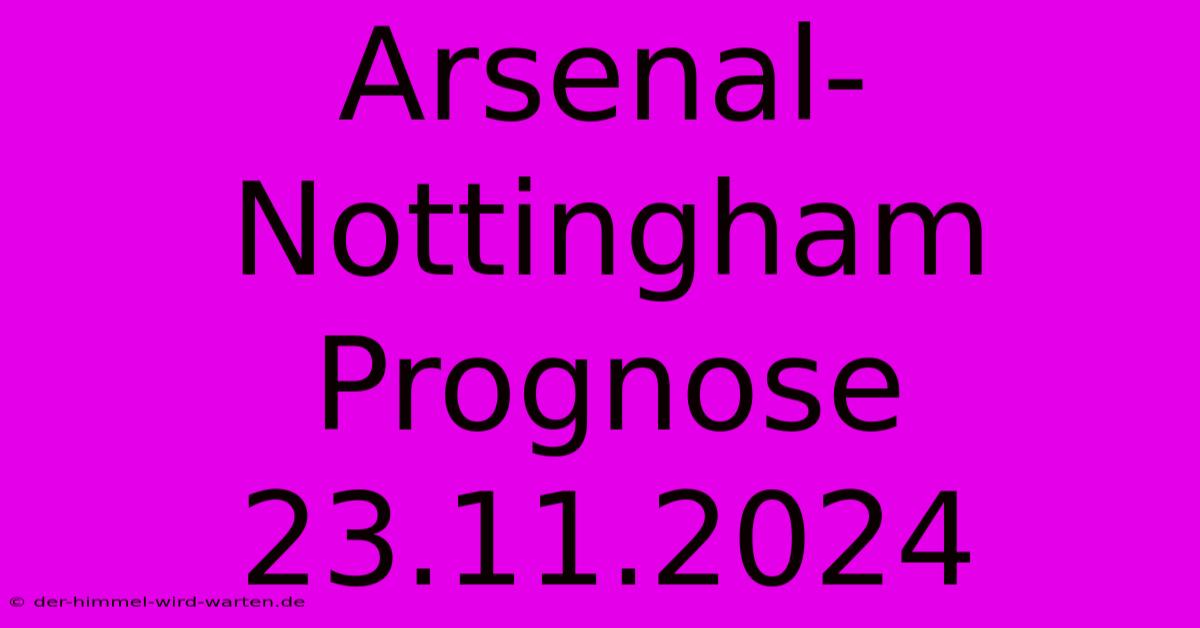 Arsenal-Nottingham Prognose 23.11.2024