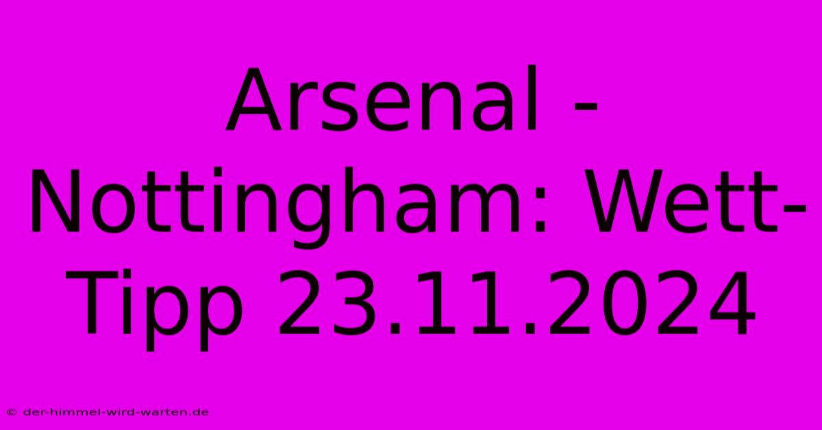 Arsenal - Nottingham: Wett-Tipp 23.11.2024