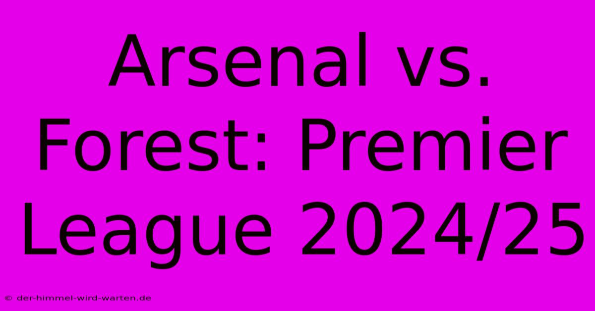 Arsenal Vs. Forest: Premier League 2024/25