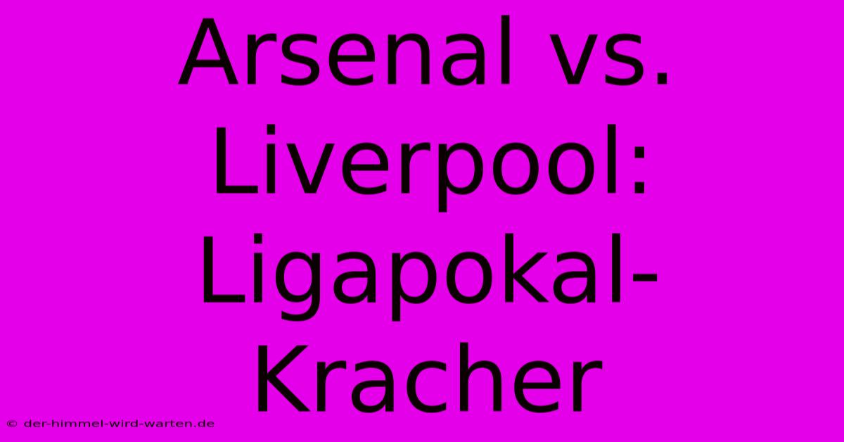 Arsenal Vs. Liverpool: Ligapokal-Kracher