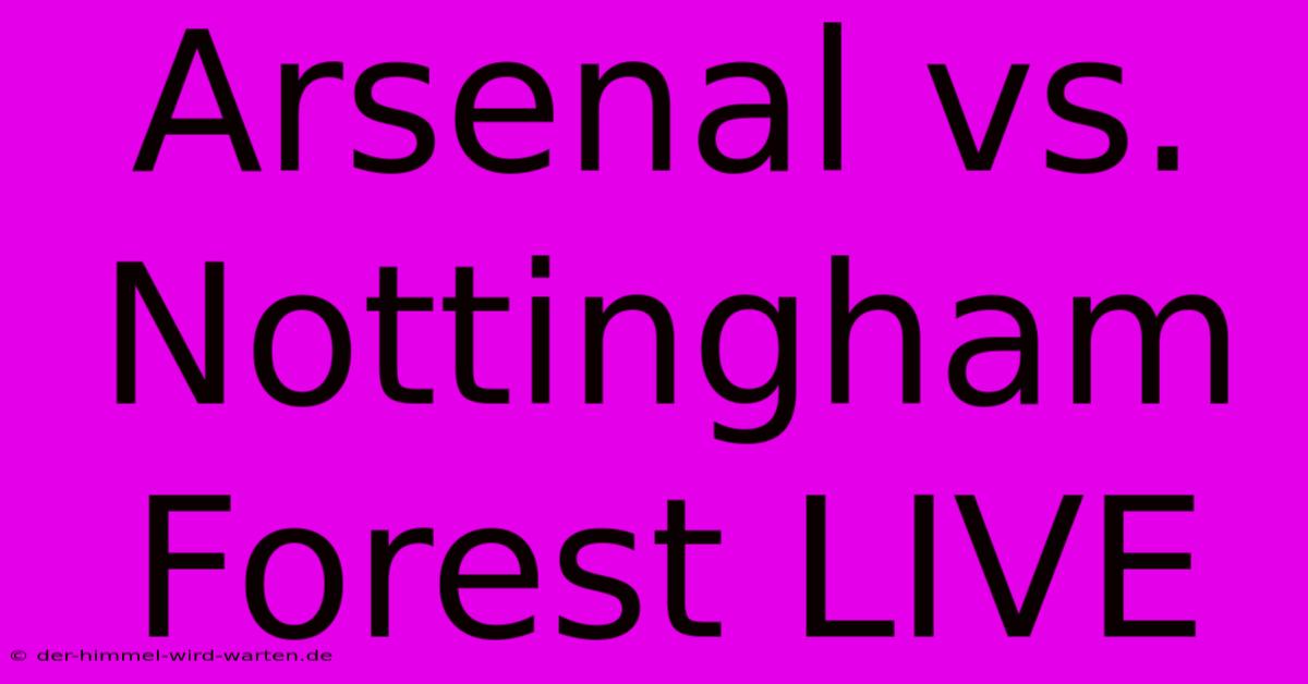 Arsenal Vs. Nottingham Forest LIVE