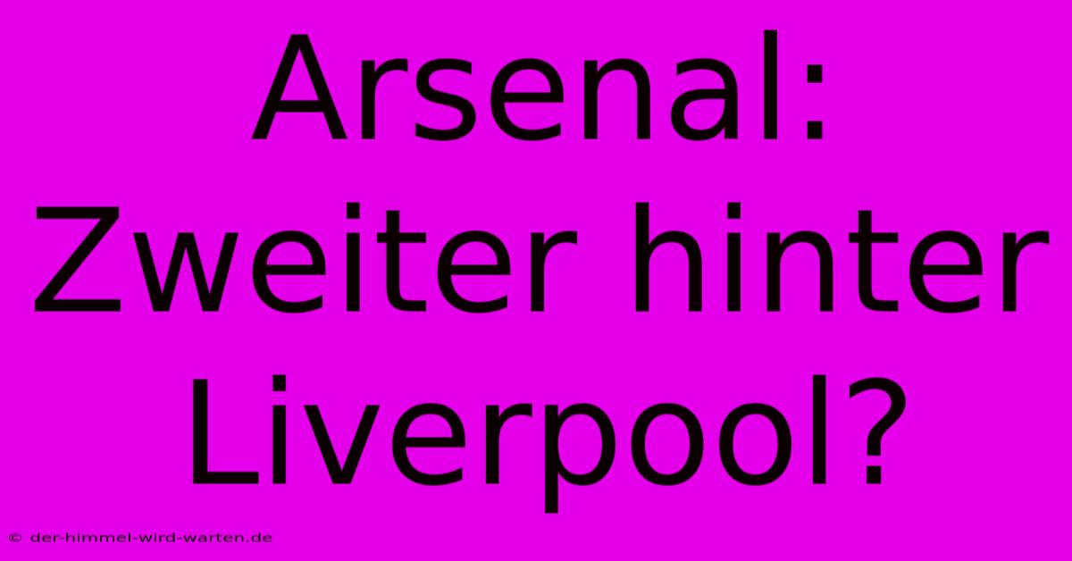 Arsenal: Zweiter Hinter Liverpool?