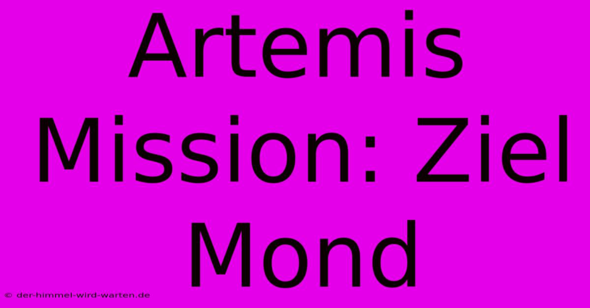 Artemis Mission: Ziel Mond