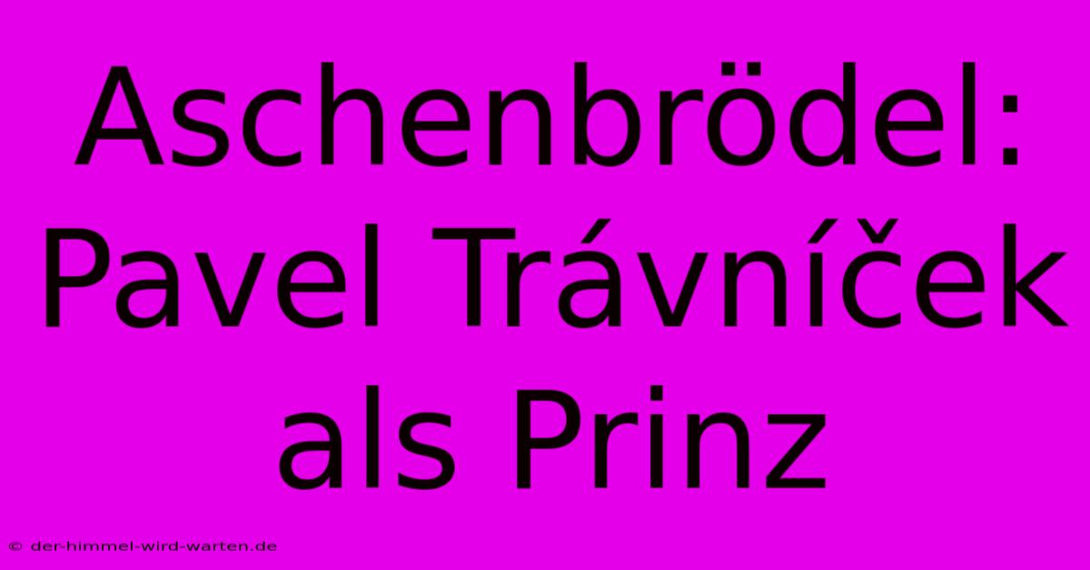 Aschenbrödel: Pavel Trávníček Als Prinz