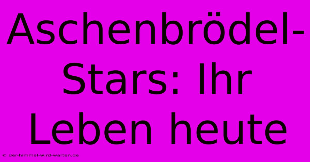 Aschenbrödel-Stars: Ihr Leben Heute