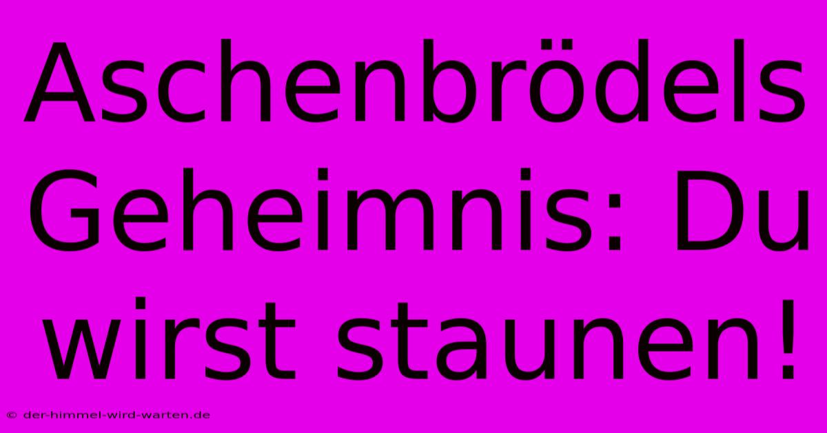 Aschenbrödels Geheimnis: Du Wirst Staunen!