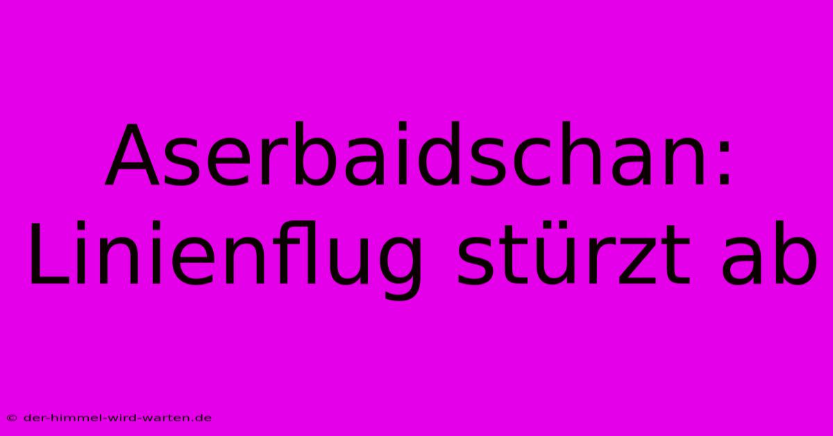 Aserbaidschan: Linienflug Stürzt Ab