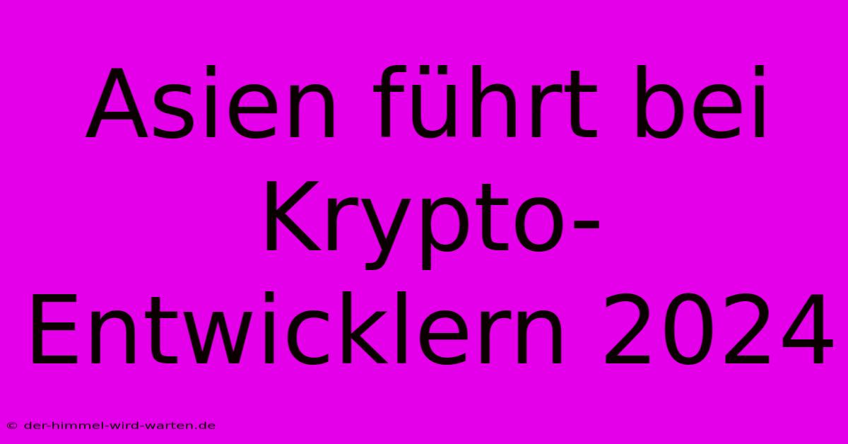 Asien Führt Bei Krypto-Entwicklern 2024