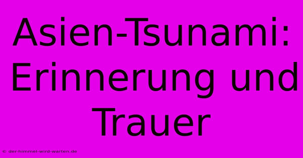 Asien-Tsunami:  Erinnerung Und Trauer