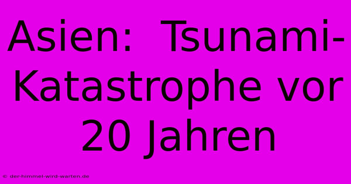 Asien:  Tsunami-Katastrophe Vor 20 Jahren