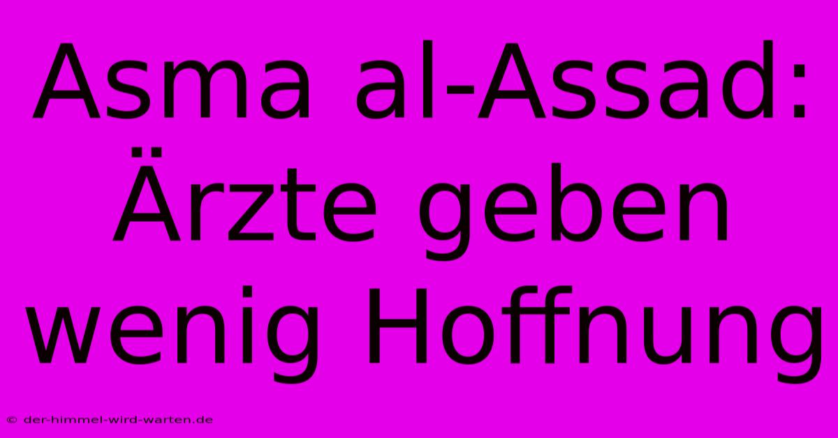 Asma Al-Assad: Ärzte Geben Wenig Hoffnung