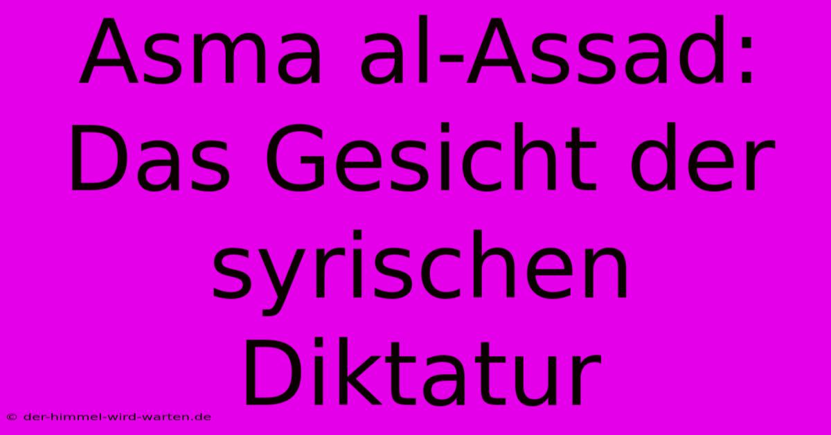 Asma Al-Assad: Das Gesicht Der Syrischen Diktatur