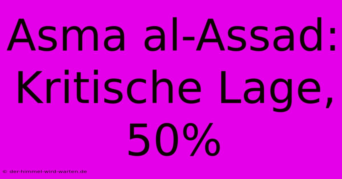 Asma Al-Assad: Kritische Lage, 50%