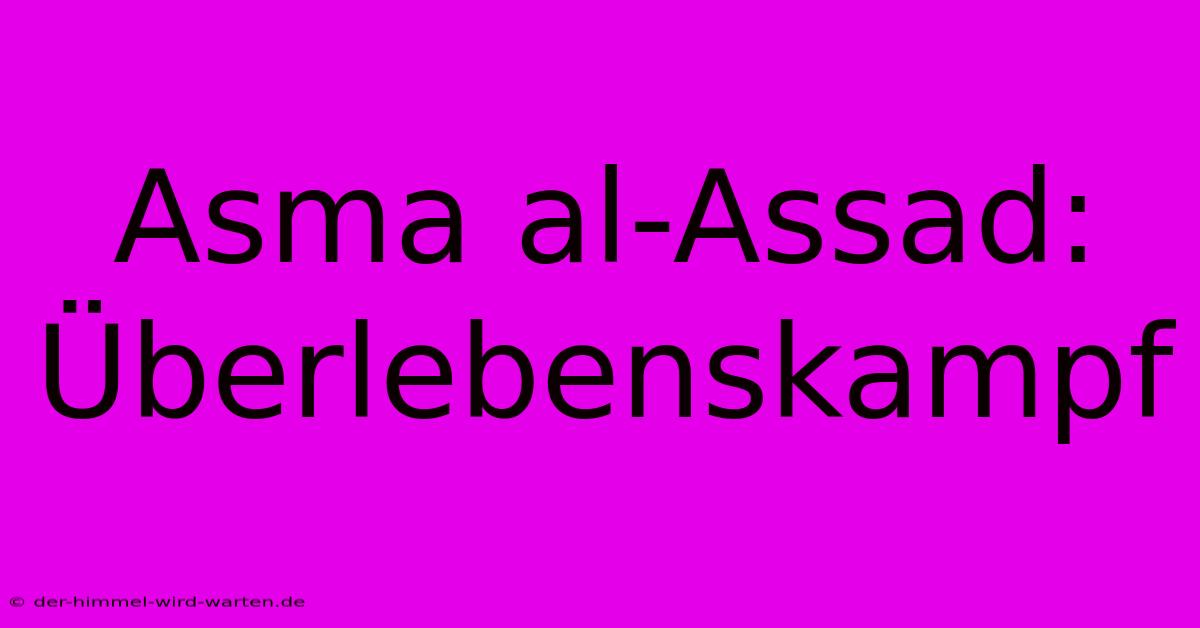 Asma Al-Assad: Überlebenskampf