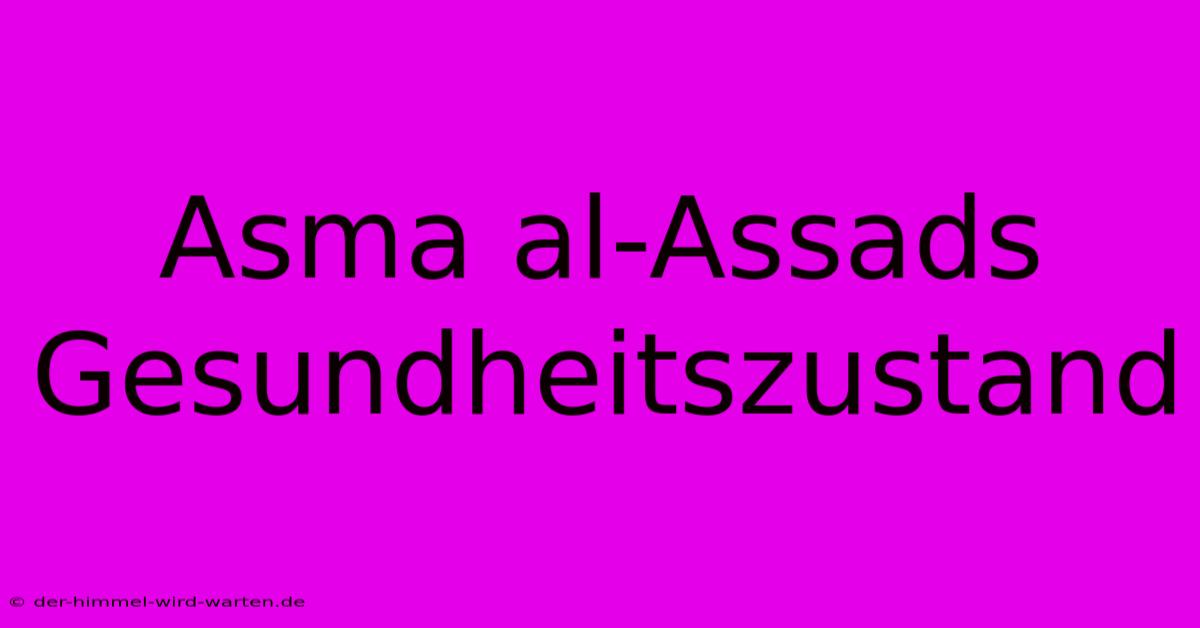 Asma Al-Assads Gesundheitszustand