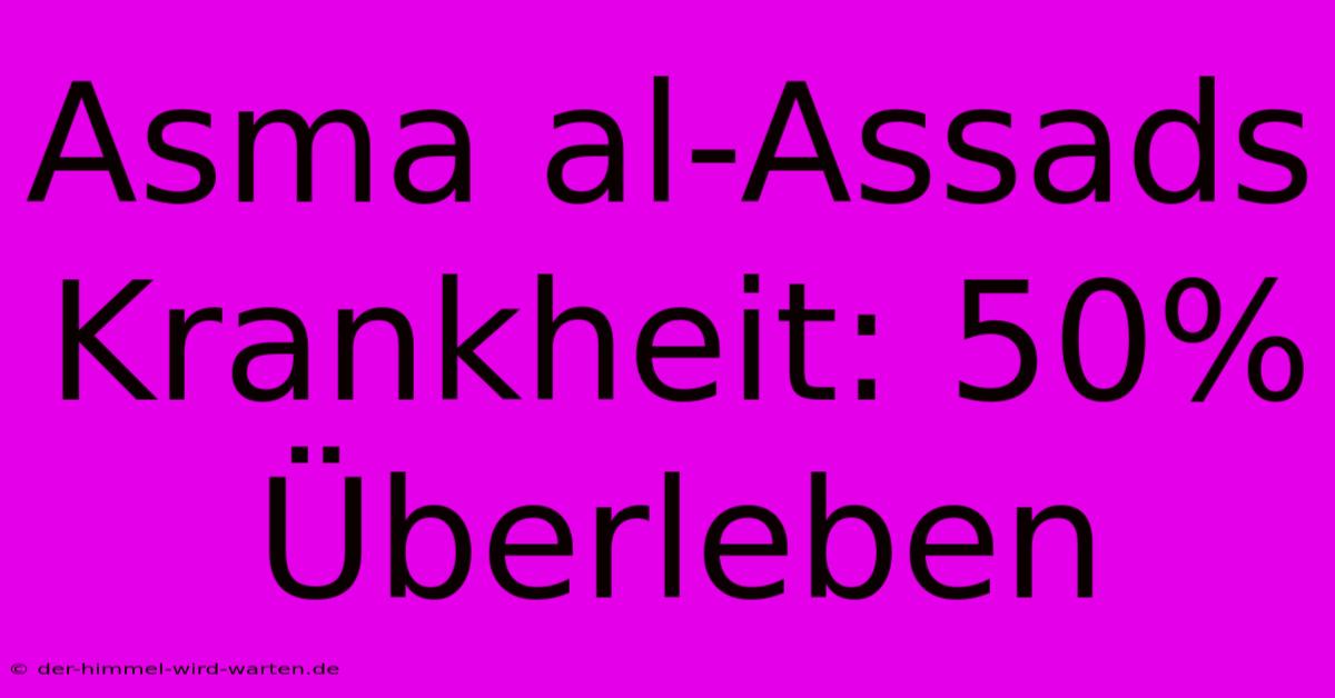 Asma Al-Assads Krankheit: 50% Überleben