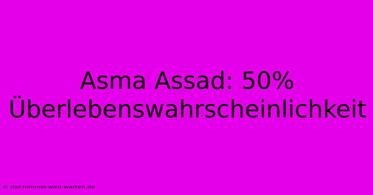 Asma Assad: 50% Überlebenswahrscheinlichkeit