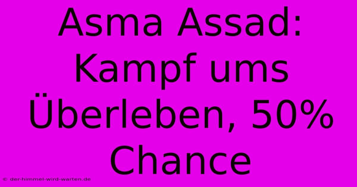 Asma Assad: Kampf Ums Überleben, 50% Chance