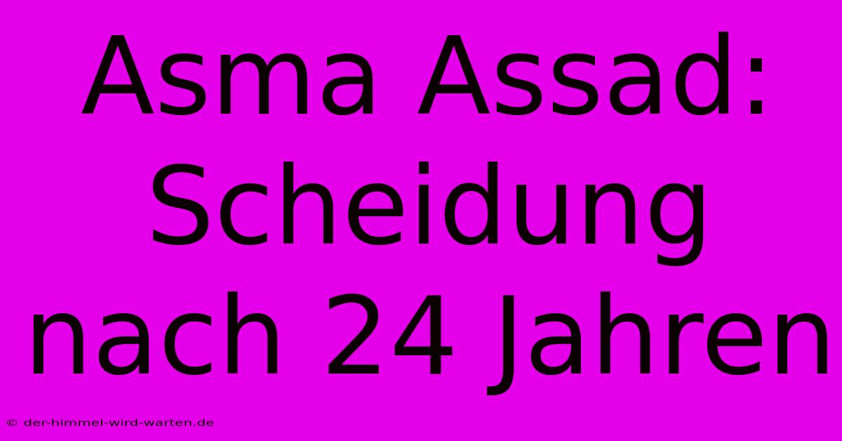 Asma Assad: Scheidung Nach 24 Jahren