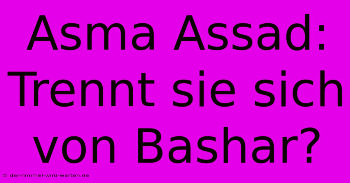 Asma Assad: Trennt Sie Sich Von Bashar?