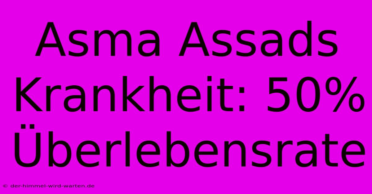 Asma Assads Krankheit: 50% Überlebensrate