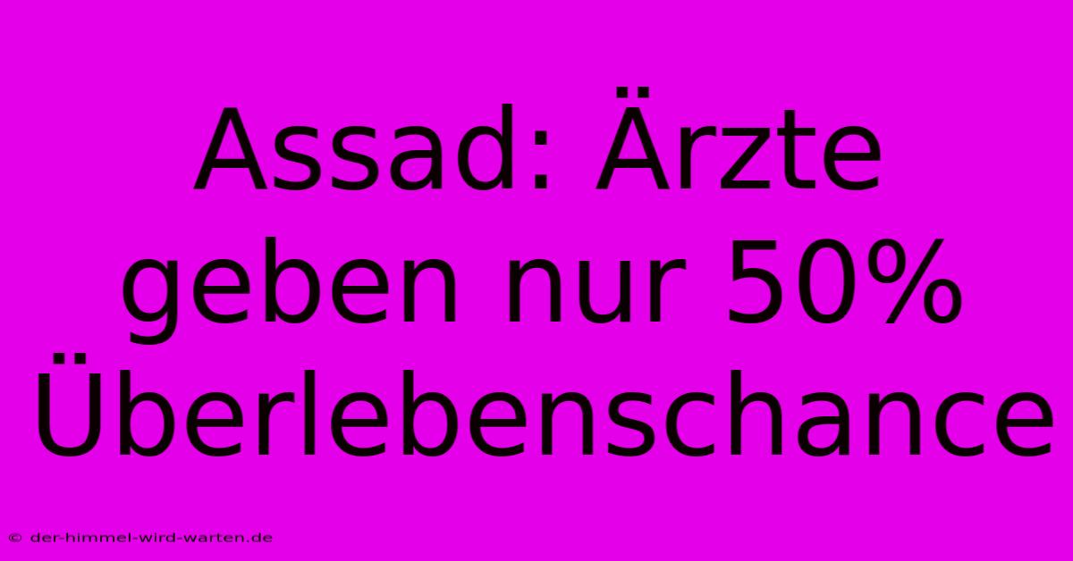 Assad: Ärzte Geben Nur 50% Überlebenschance