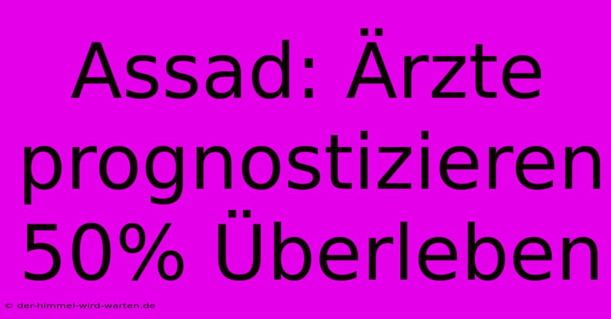 Assad: Ärzte Prognostizieren 50% Überleben