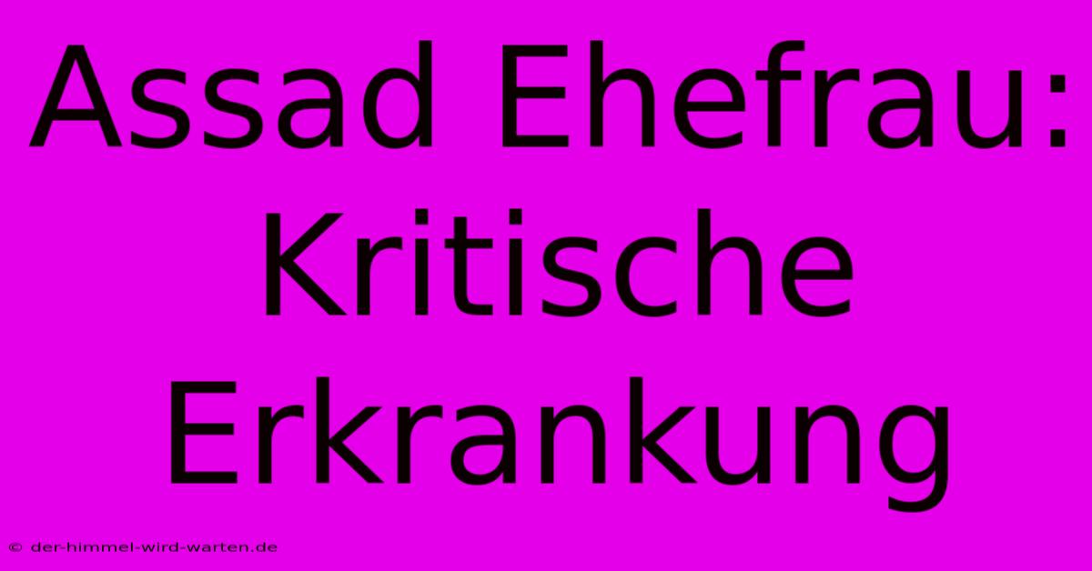 Assad Ehefrau: Kritische Erkrankung