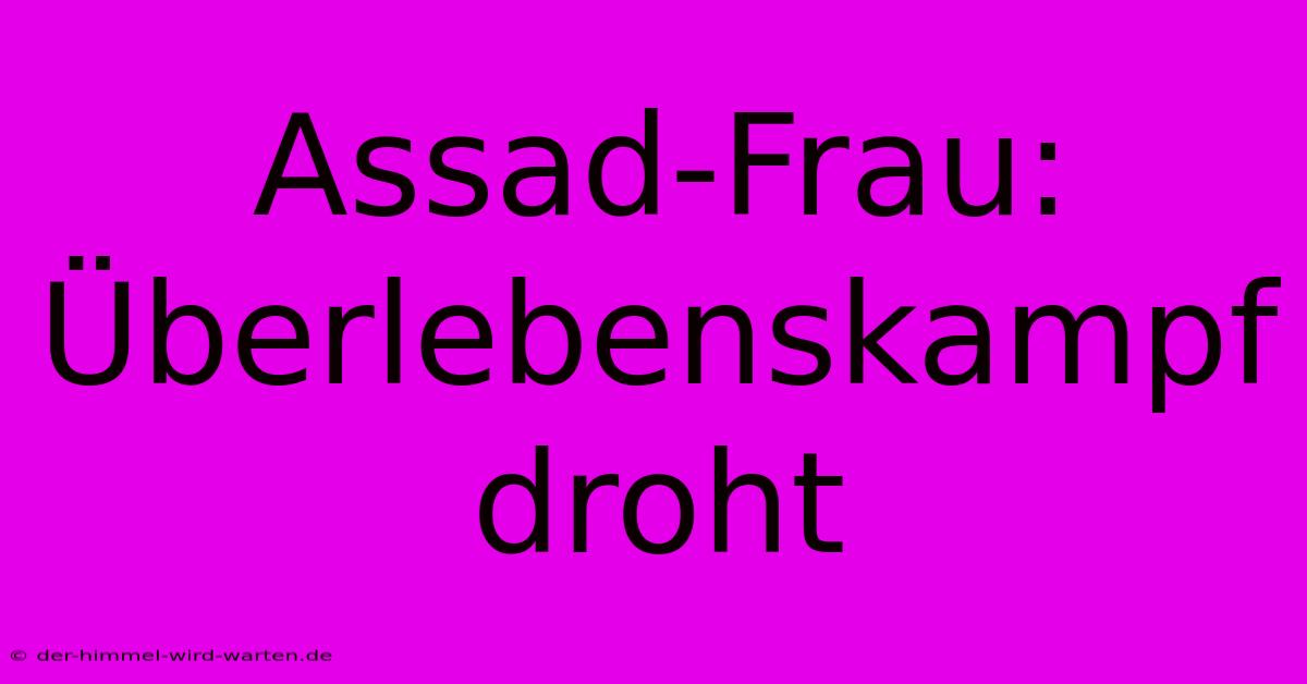 Assad-Frau: Überlebenskampf Droht