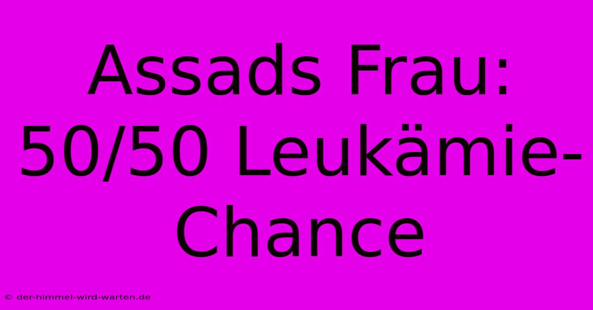 Assads Frau: 50/50 Leukämie-Chance