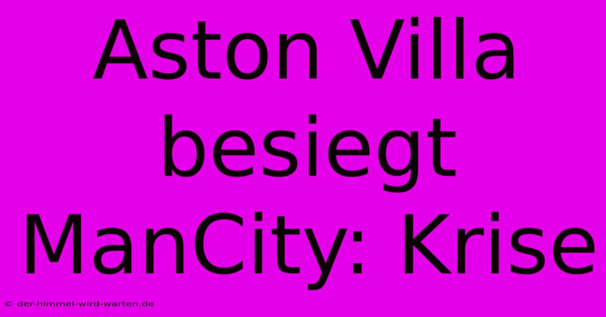 Aston Villa Besiegt ManCity: Krise