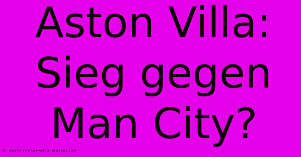 Aston Villa: Sieg Gegen Man City?