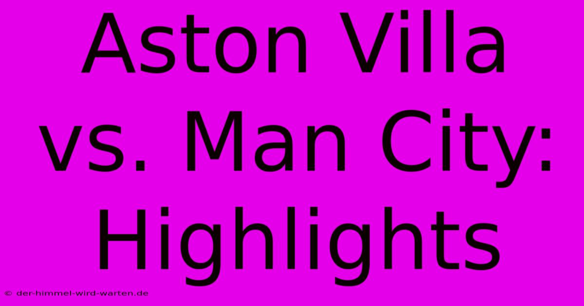 Aston Villa Vs. Man City: Highlights