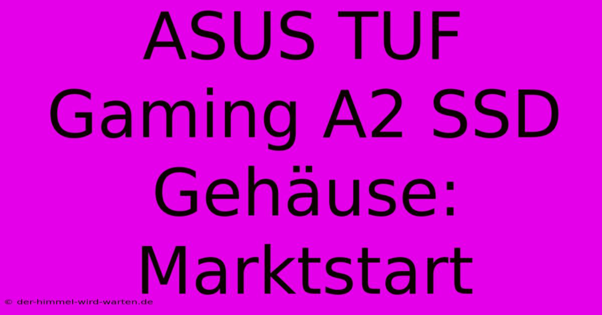 ASUS TUF Gaming A2 SSD Gehäuse: Marktstart