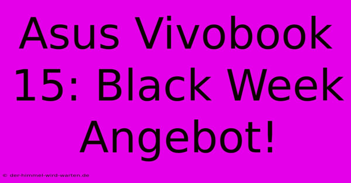 Asus Vivobook 15: Black Week Angebot!