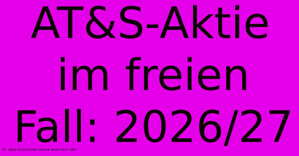 AT&S-Aktie Im Freien Fall: 2026/27