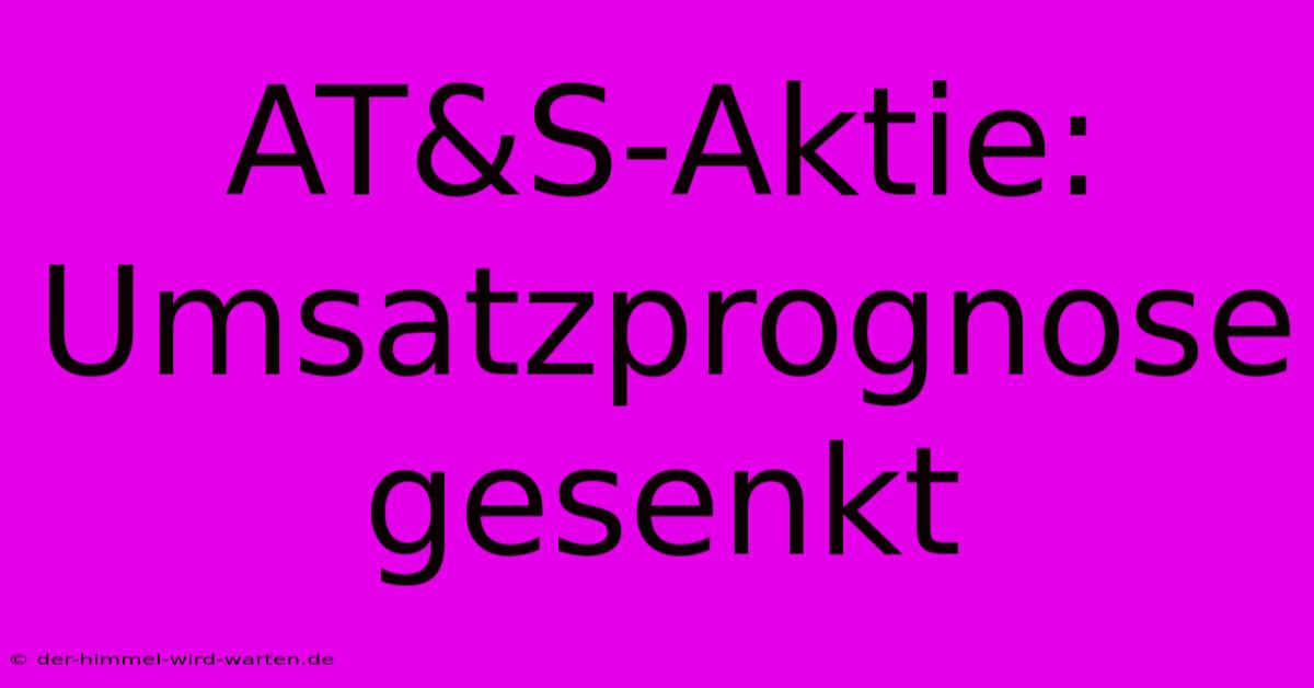 AT&S-Aktie: Umsatzprognose Gesenkt