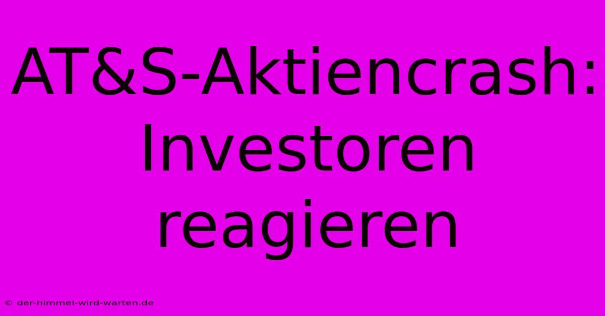 AT&S-Aktiencrash:  Investoren Reagieren