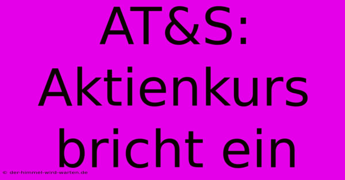 AT&S: Aktienkurs Bricht Ein