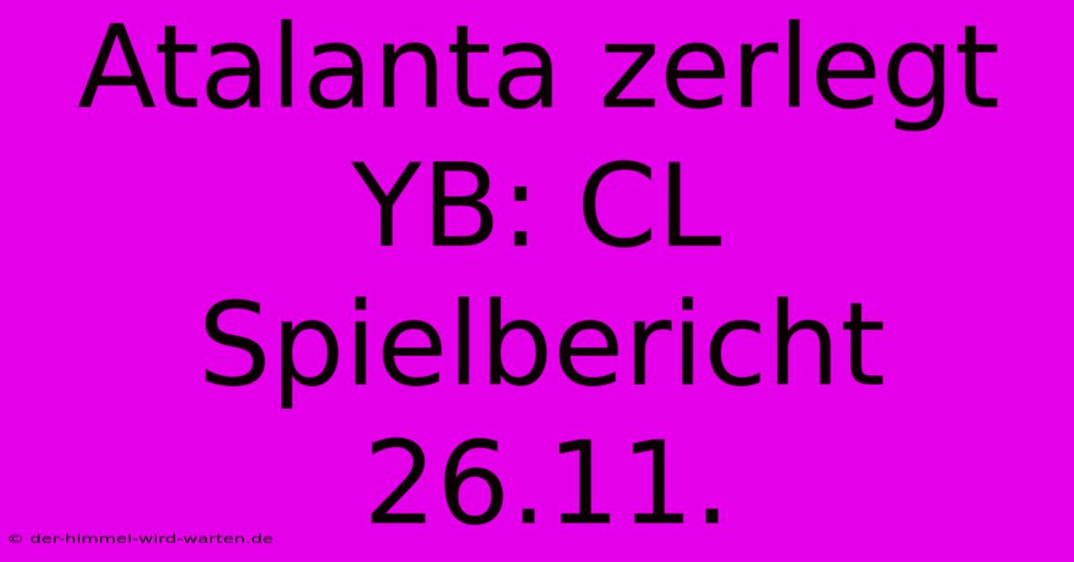 Atalanta Zerlegt YB: CL Spielbericht 26.11.