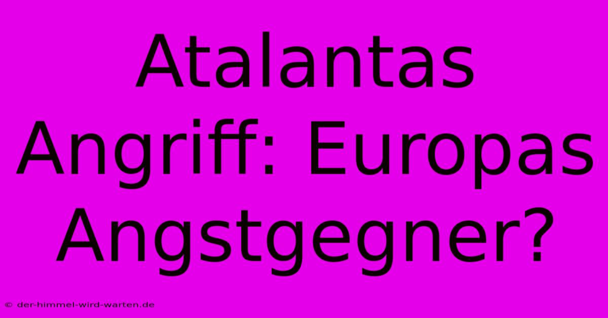 Atalantas Angriff: Europas Angstgegner?