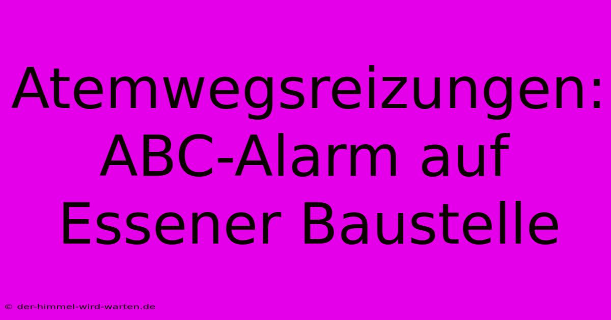 Atemwegsreizungen: ABC-Alarm Auf Essener Baustelle