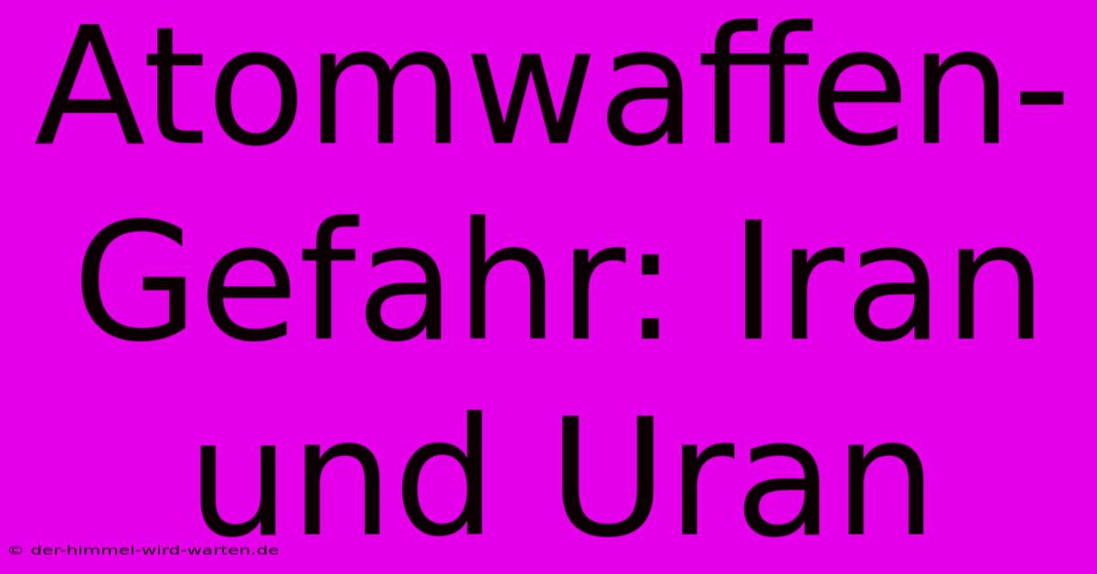 Atomwaffen-Gefahr: Iran Und Uran