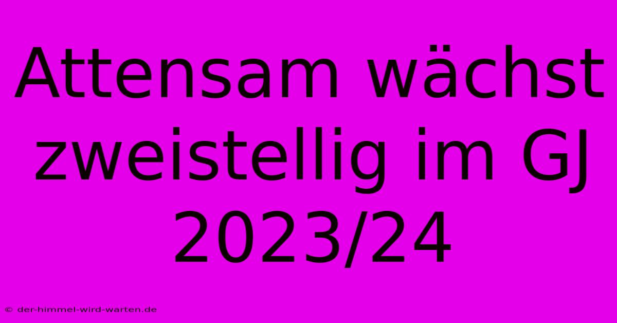 Attensam Wächst Zweistellig Im GJ 2023/24