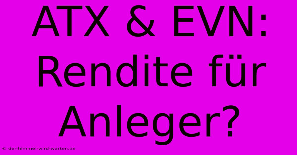 ATX & EVN: Rendite Für Anleger?