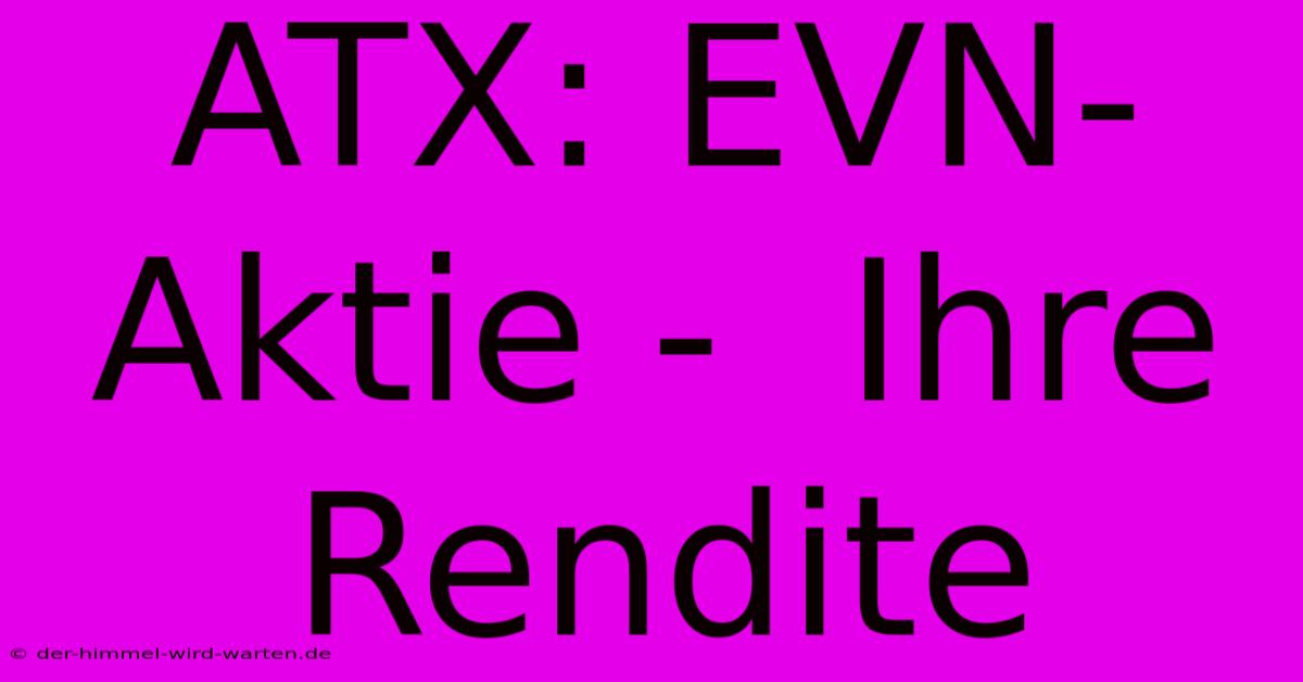 ATX: EVN-Aktie -  Ihre Rendite