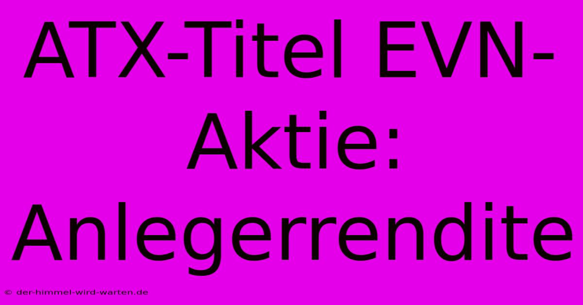 ATX-Titel EVN-Aktie: Anlegerrendite